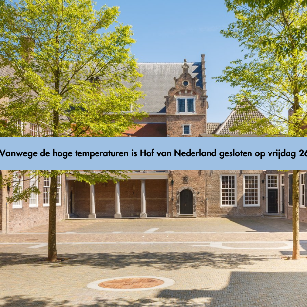 Let op! Vanwege de hoge temperaturen is Hof van Nederland gesloten op vrijdag 26 juni